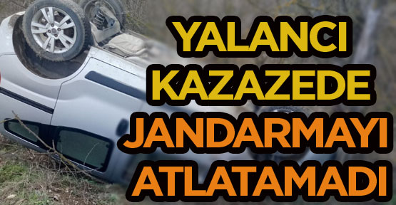 YALANCI KAZAZEDE JANDARMAYI ATLATAMADI
