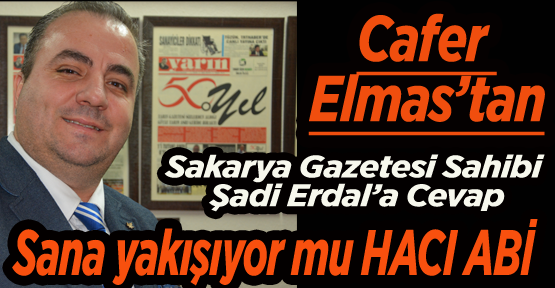 Cafer Elmas’tan Sakarya Gazetesi Sahibi Şadi Erdal’a Cevap