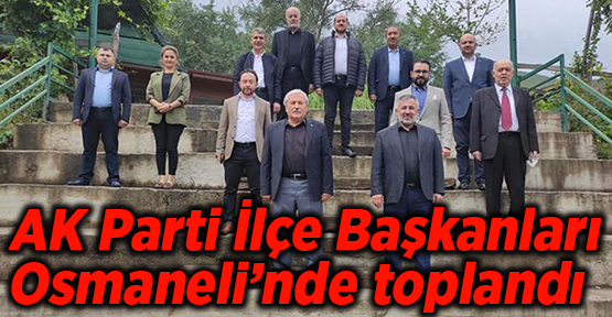 AK Parti İlçe Başkanları Osmaneli’nde toplandı