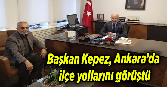 Başkan Kepez, Ankara’da ilçe yollarını görüştü