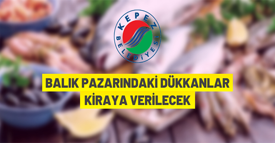 Kepez Belediyesi Balık Pazarı'ndaki dükkanları kiraya veriyor