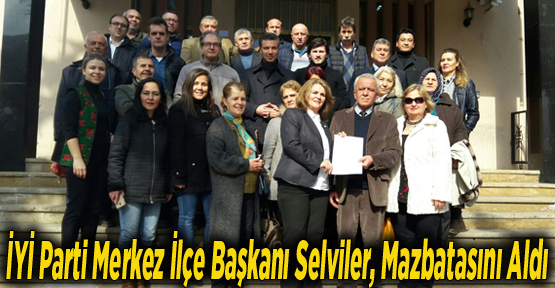 İYİ Parti Merkez İlçe Başkanı Selviler, Mazbatasını aldı