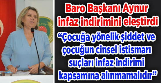 Baro Başkanı Aynur infaz indirimini eleştirdi