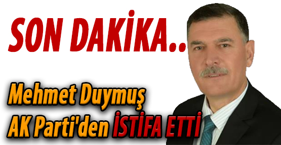 Mehmet Duymuş AK Parti'den istifa etti