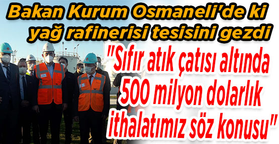 Bakan Kurum Osmaneli'de ki yağ rafinerisi tesisini gezdi