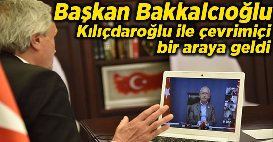 Başkan Bakkalcıoğlu Kılıçdaroğlu ile çevrimiçi bir araya geldi