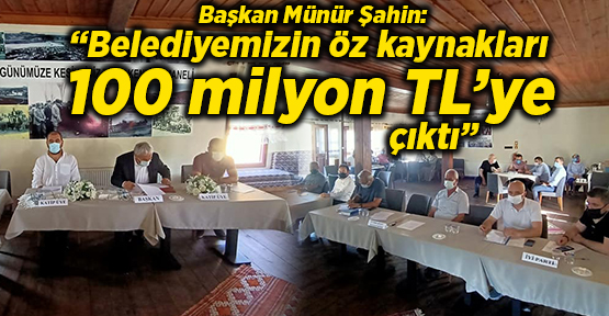 Başkan Münür Şahin: “Belediyemizin öz kaynakları 100 milyon TL’ye çıktı”