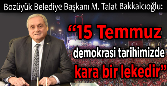 Başkan Bakkalcıoğlu: “15 Temmuz demokrasi tarihimizde kara bir lekedir”
