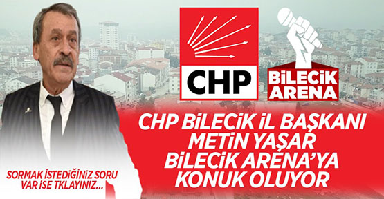 CHP Bilecik İl Başkanı Mehmet Metin Yaşar, Bilecik Arena Programının konuğu olacak
