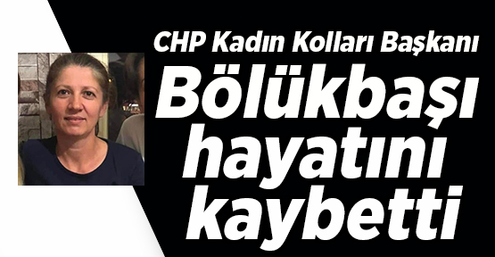 CHP Kadın Kolları Başkanı Bölükbaşı hayatını kaybetti