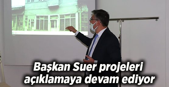 Başkan Suer projeleri açıklamaya devam ediyor