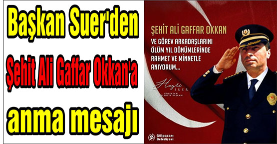 Başkan Suer’den Şehit Ali Gaffar Okkan’a anma mesajı
