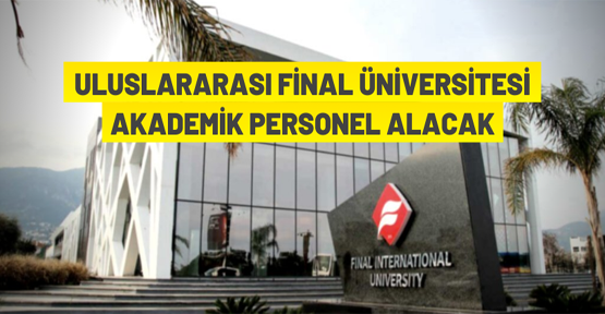 Uluslararası Final Üniversitesi akademik personel alacak