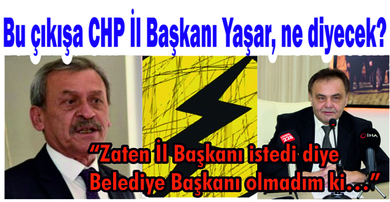 Bu çıkışa CHP İl Başkanı Yaşar, ne diyecek?