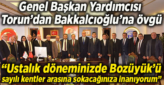 Genel Başkan Yardımcısı Torun’dan Bakkalcıoğlu’na övgü