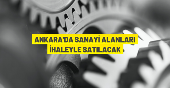 Ankara Büyükşehir Belediyesi sanayi arsalarını ihaleyle satacak