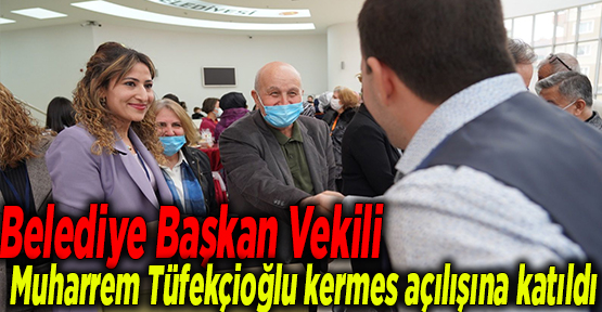 Belediye Başkan Vekili Muharrem Tüfekçioğlu kermes açılışına katıldı