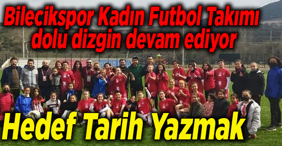 Bilecikspor Kadın Futbol Takımı dolu dizgin devam ediyor