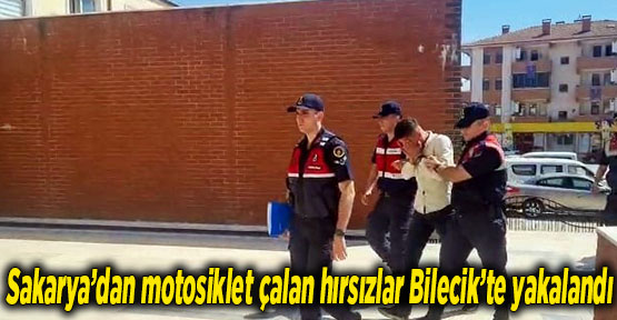 Sakarya’dan motosiklet çalan hırsızlar Bilecik’te yakalandı