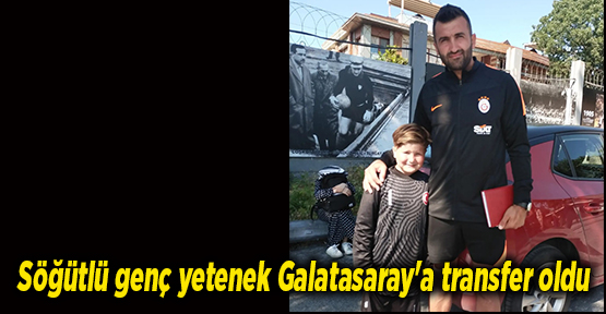 Söğütlü genç yetenek Galatasaray'a transfer oldu