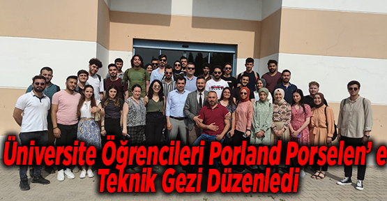 Üniversite Öğrencileri Porland Porselen’ e  Teknik Gezi Düzenledi