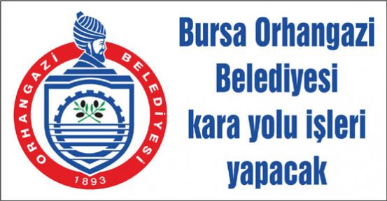 Bursa Orhangazi Belediyesi kara yolu işleri yapacaktır