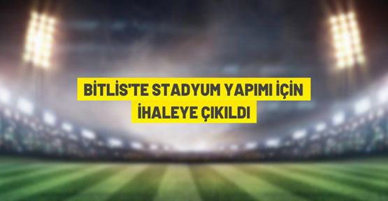 Bitlis'te stadyum yapım ihalesi