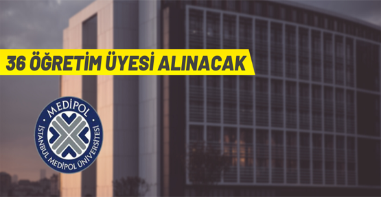 İstanbul Medipol Üniversitesi 36 Öğretim Üyesi alacak