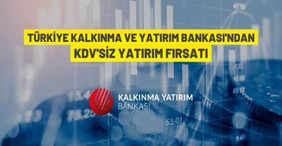 Türkiye Kalkınma ve Yatırım Bankası A.Ş.'den KDV'siz yatırım fırsatı