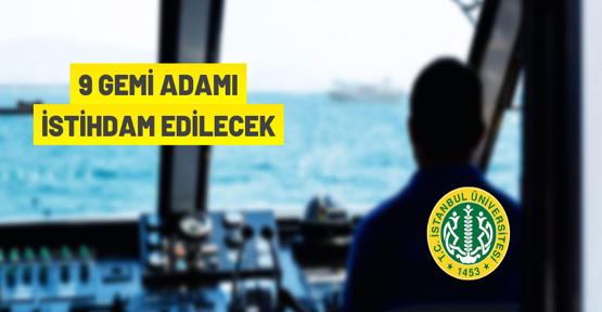 İstanbul Üniversitesi Rektörlüğü 9 Gemi Adamı kadrosuna sözleşmeli personel alacak
