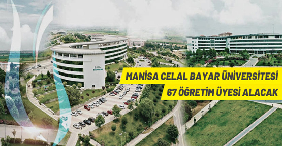 Manisa Celal Bayar Üniversitesi 67 Öğretim Üyesi alacak