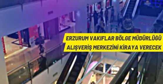 Erzurum Vakıflar Bölge Müdürlüğü, alışveriş merkezini kiraya veriyor