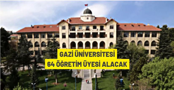 Gazi Üniversitesi 64 Öğretim Üyesi alacak